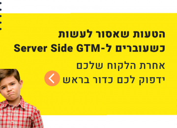 עוברים ל-Server Side Tag Manager? אל תעשו את הטעות הגורלית הזו